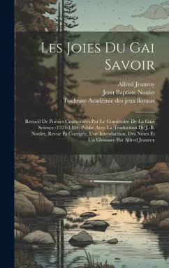 Les Joies Du Gai Savoir: Recueil De Poésies Couronnées Par Le Consistoire De La Gaie Science (1324-1484) Publié Avec La Traduction De J.-b. Nou - Jeanroy, Alfred