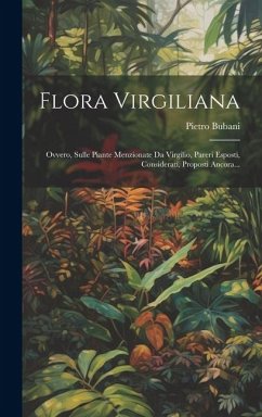 Flora Virgiliana: Ovvero, Sulle Piante Menzionate Da Virgilio, Pareri Esposti, Considerati, Proposti Ancora... - Bubani, Pietro