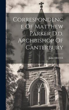 Correspondence Of Matthew Parker D.d. Archbishop Of Canterbury - Bruce, John