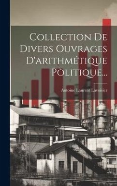 Collection De Divers Ouvrages D'arithmétique Politique... - Lavoisier, Antoine Laurent