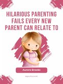 Hilarious Parenting Fails Every New Parent Can Relate To (eBook, ePUB)