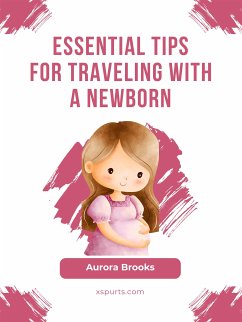 Essential Tips for Traveling with a Newborn (eBook, ePUB) - Brooks, Aurora