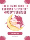 The Ultimate Guide to Choosing the Perfect Nursery Furniture (eBook, ePUB)