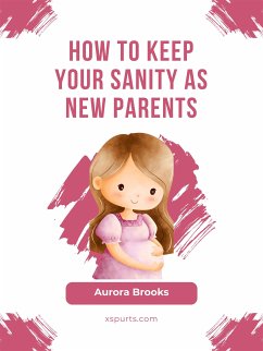 How to Keep Your Sanity as New Parents (eBook, ePUB) - Brooks, Aurora