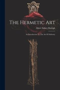 The Hermetic Art: An Introduction To The Art Of Alchemy - Raleigh, Albert Sidney