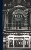 Brunehaut, Ou, Les Successeurs De Clovis: Tragédie En Cinq Actes Et En Vers, Suivie De Notes Historiques