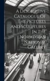 A Descriptive Catalogue Of The Pictures And Sculptures In The Norwegian National Gallery