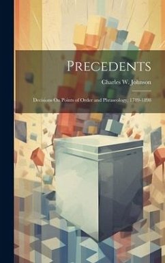 Precedents: Decisions On Points of Order and Phraseology, 1789-1898 - Johnson, Charles W.