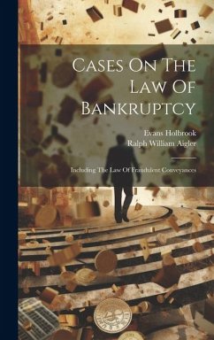 Cases On The Law Of Bankruptcy: Including The Law Of Fraudulent Conveyances - Holbrook, Evans