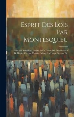 Esprit Des Lois Par Montesquieu: Avec Les Notes De L'auteur Et Un Choix Des Observations De Dupin, Crevier, Voltaire, Mably, La Harpe, Servan, Etc - Anonymous