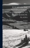 Report Of The International Polar Expedition To Point Barrow, Alaska: Narrative, By Lieut. P.h. Ray