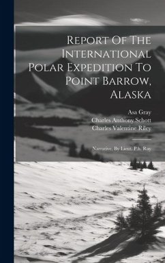 Report Of The International Polar Expedition To Point Barrow, Alaska: Narrative, By Lieut. P.h. Ray - Expedition, International Polar
