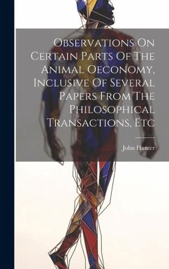 Observations On Certain Parts Of The Animal Oeconomy, Inclusive Of Several Papers From The Philosophical Transactions, Etc - (Médecin), John Hunter