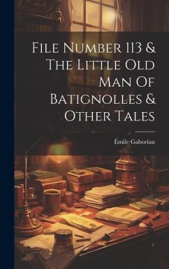 File Number 113 & The Little Old Man Of Batignolles & Other Tales - Gaboriau, Émile