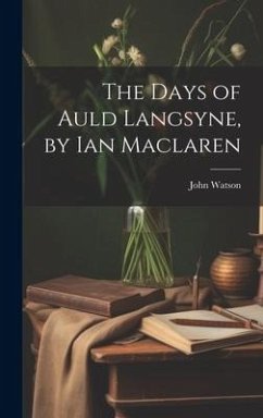 The Days of Auld Langsyne, by Ian Maclaren - Watson, John