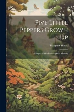 Five Little Peppers Grown Up: A Sequel to Five Little Peppers Midway - Sidney, Margaret