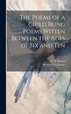 The Poems of a Child Being Poems Witten Between the Ages of Six and Ten - Gallienne, Richard Le