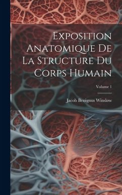 Exposition Anatomique De La Structure Du Corps Humain; Volume 1 - Winsløw, Jacob Benignus