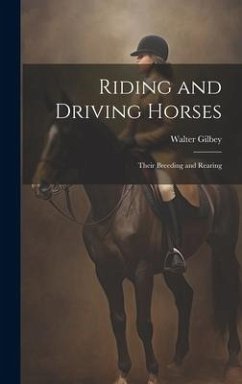 Riding and Driving Horses: Their Breeding and Rearing - Gilbey, Walter