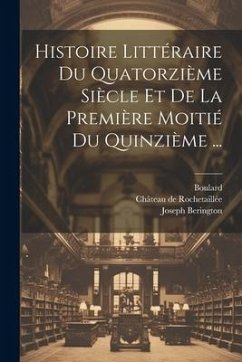 Histoire Littéraire Du Quatorzième Siècle Et De La Première Moitié Du Quinzième ... - Berington, Joseph; Boulard