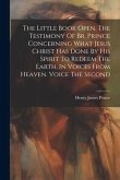 The Little Book Open, The Testimony Of Br. Prince Concerning What Jesus Christ Has Done By His Spirit To Redeem The Earth. In Voices From Heaven. Voic