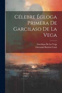 Célebre Égloga Primera De Garcilaso De La Vega - De La Vega, Garcilaso; Conti, Giovanni Battista