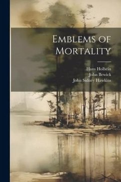 Emblems of Mortality - Hodgson, Thomas; Holbein, Hans; Bewick, John