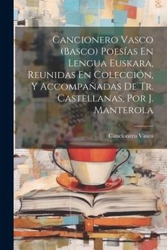 Cancionero Vasco (Basco) Poesías En Lengua Euskara, Reunidas En Colección, Y Accompañadas De Tr. Castellanas, Por J. Manterola - Vasco, Cancionero