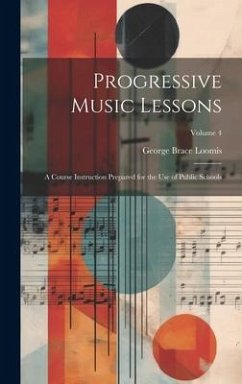 Progressive Music Lessons: A Course Instruction Prepared for the Use of Public Schools; Volume 4 - Loomis, George Brace