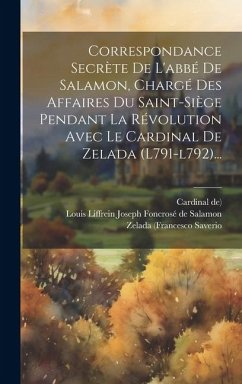 Correspondance Secrète De L'abbé De Salamon, Chargé Des Affaires Du Saint-siège Pendant La Révolution Avec Le Cardinal De Zelada (l791-l792)... - De), Cardinal