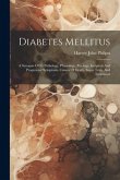 Diabetes Mellitus: A Synopsis Of Its Pathology, Physiology, Etiology, Incipient And Progressive Symptoms, Causes Of Death, Sugar Tests, A