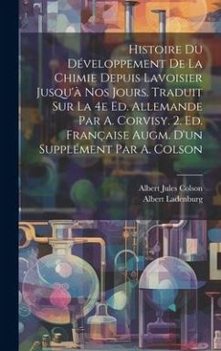 Histoire du développement de la chimie depuis Lavoisier jusqu'à nos jours. Traduit sur la 4e ed. allemande par A. Corvisy. 2. ed. française augm. d'un - Ladenburg, Albert; Colson, Albert Jules