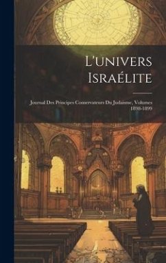 L'univers Israélite: Journal Des Principes Conservateurs Du Judaisme, Volumes 1898-1899 - Anonymous