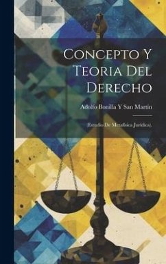 Concepto Y Teoria Del Derecho: (Estudio De Metafísica Jurídica). - San Martín, Adolfo Bonilla Y.