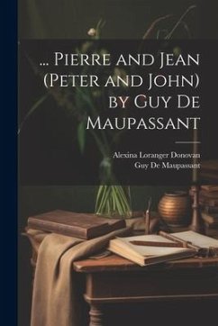 ... Pierre and Jean (Peter and John) by Guy De Maupassant - de Maupassant, Guy; Donovan, Alexina Loranger