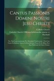 Cantus Passionis Domini Nostri Jesu Christi: Nec Non Lamentationum Pro Matutinis Tenebrarum: Una Cun Cantu In Sabbato Sancto In Benedictione Fontis Et