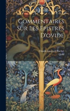 Commentaires Sur Les Epistres D'ovide; Volume 1 - Bachet, Claude-Gaspard