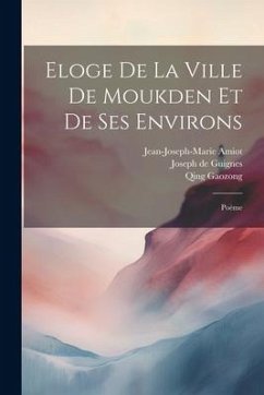 Eloge De La Ville De Moukden Et De Ses Environs: Poème - Amiot, Jean-Joseph-Marie