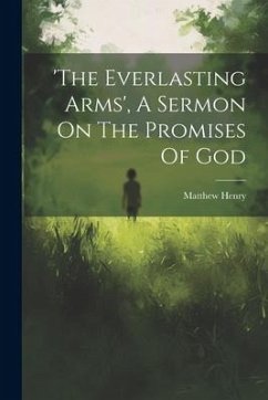 'the Everlasting Arms', A Sermon On The Promises Of God - Henry, Matthew