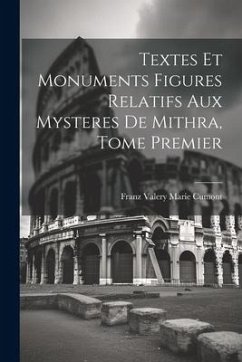 Textes et Monuments Figures Relatifs aux Mysteres de Mithra, Tome Premier - Cumont, Franz Valery Marie