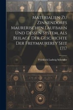 Materialien Zu Zinnendorfs Maurerischen Laufbahn Und Dessen System, Als Beilage Der Geschichte Der Freymaurerey Seit 1717 - Schröder, Friedrich Ludwig