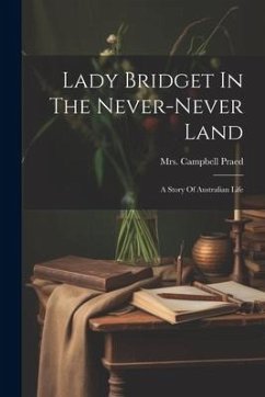Lady Bridget In The Never-never Land: A Story Of Australian Life - Praed, Campbell