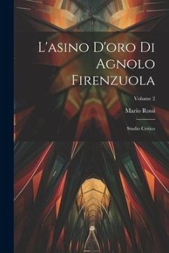 L'asino D'oro Di Agnolo Firenzuola: Studio Critico; Volume 2 - Rossi, Mario