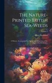 The Nature-printed British Sea-weeds: A History, Accompanied by Figures and Dissections of the Algae of the British Isles; Volume 3