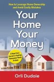 Your Home, Your Money: How to Leverage Home Ownership and Avoid Costly Mistakes