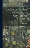 An Essay On The Indigenous Grasses Of Ireland