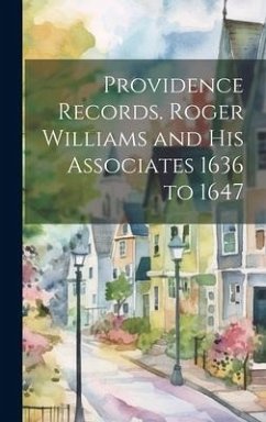 Providence Records. Roger Williams and His Associates 1636 to 1647 - Anonymous
