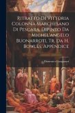 Ritratto Di Vittoria Colonna Marchesano Di Pescara, Dipinto Da Michel'angelo Buonarroti, Tr. Da H. Bowles. Appendice