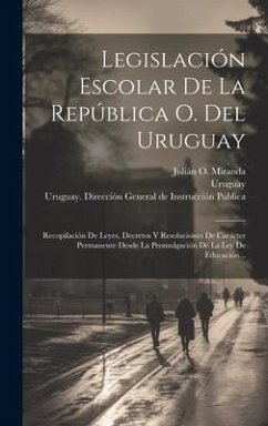 Legislación Escolar De La República O. Del Uruguay: Recopilación De Leyes, Decretos Y Resoluciones De Carácter Permanente Desde La Promulgación De La