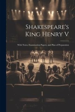 Shakespeare's King Henry V: With Notes, Examination Papers, and Plan of Preparation - Anonymous